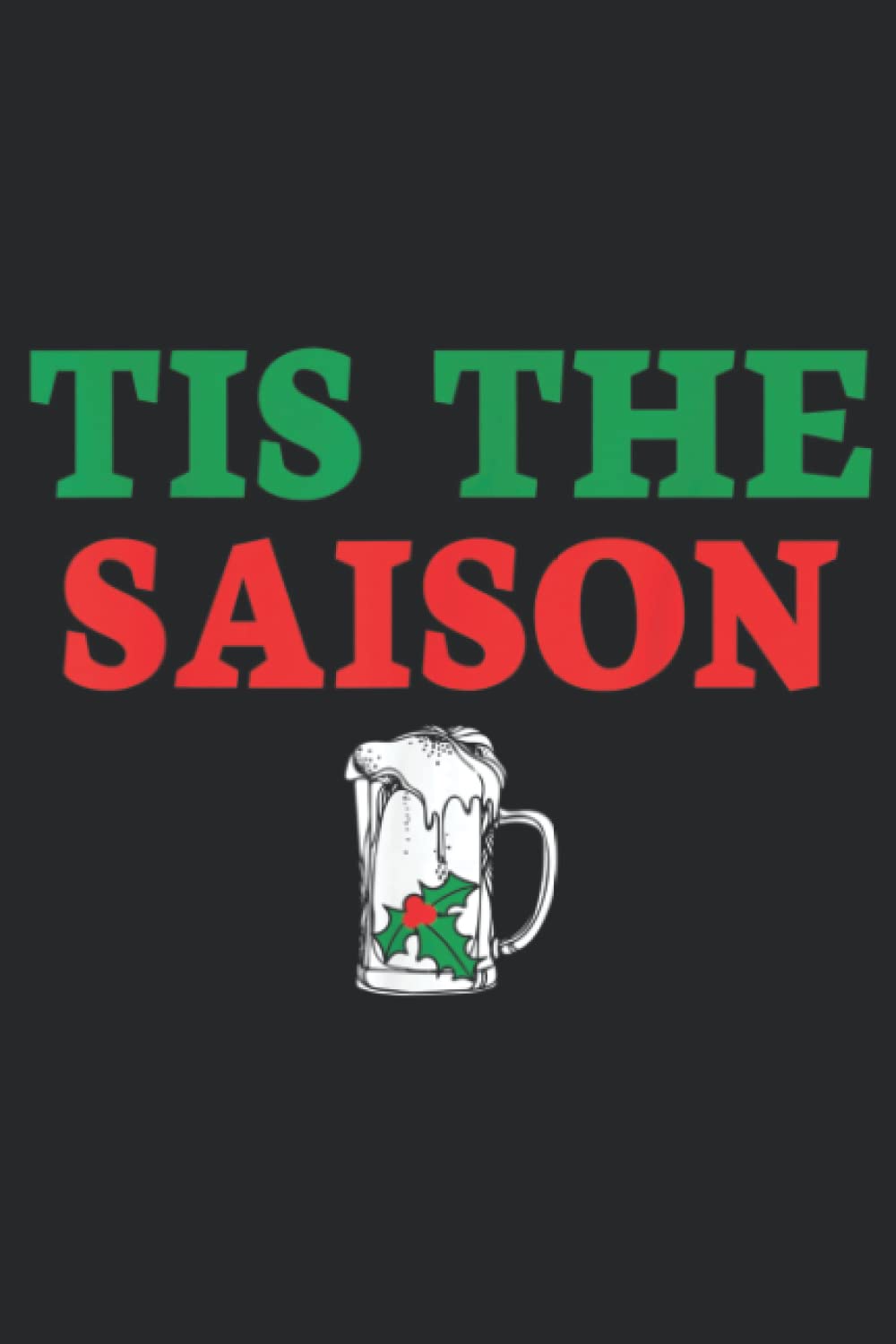 Tis the Saison Funny Craft Beer Good Men Women Gift: Lined Journal Notebook To Do Schedule, Medium 6x9 Inches, 120 Pages, Printed Cover